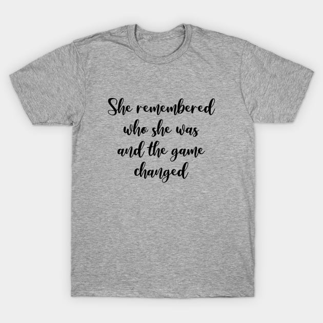 She remembered who she was and the game changed T-Shirt by NotoriousMedia